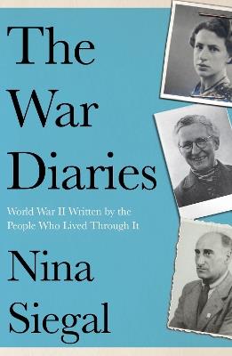The War Diaries: World War II Written by the People Who Lived Through it - Nina Siegal - cover