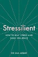 Stressilient: How to Beat Stress and Build Resilience - Dr Sam Akbar - cover