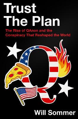 Trust the Plan: The Rise of Qanon and the Conspiracy That Reshaped the World - Will Sommer - cover