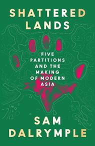 Shattered Lands: Five Partitions and the Making of Modern Asia