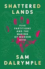 Shattered Lands: Five Partitions and the Making of Modern Asia