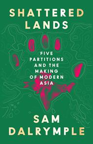 Shattered Lands: Five Partitions and the Making of Modern Asia