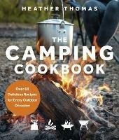 The Camping Cookbook: Over 60 Delicious Recipes for Every Outdoor Occasion - Heather Thomas - cover