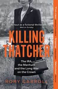 Ebook Killing Thatcher: The IRA, the Manhunt and the Long War on the Crown Rory Carroll