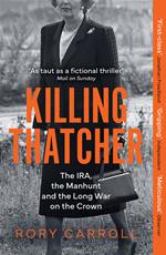 Killing Thatcher: The IRA, the Manhunt and the Long War on the Crown