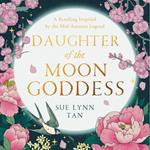 Daughter of the Moon Goddess: An instant Sunday Times Top 5 bestseller, a sweeping and romantic debut fantasy (The Celestial Kingdom Duology, Book 1)