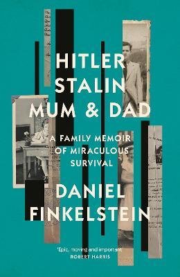 Hitler, Stalin, Mum and Dad: A Family Memoir of Miraculous Survival - Daniel Finkelstein - cover