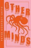 Other Minds: The Octopus and the Evolution of Intelligent Life - Peter Godfrey-Smith - cover