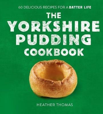 The Yorkshire Pudding Cookbook: 60 Delicious Recipes for a Batter Life - Heather Thomas - cover