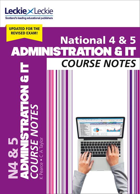 National 4/5 Administration and IT Course Notes for New 2019 Exams: For Curriculum for Excellence SQA Exams (Course Notes for SQA Exams)