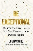 Be Exceptional: Master the Five Traits That Set Extraordinary People Apart - Joe Navarro - cover