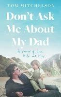 Don't Ask Me About My Dad: An Inspiring True Story of a Scared Little Boy with a Dark Secret - Tom Mitchelson - cover