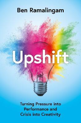 Upshift: Turning Pressure into Performance and Crisis into Creativity - Ben Ramalingam - cover