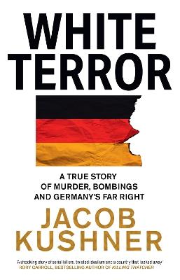 White Terror: A True Story of Murder, Bombings and Germany’s Far Right - Jacob Kushner - cover