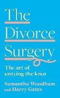 The Divorce Surgery: The Art of Untying the Knot - Samantha Woodham,Harry Gates - cover
