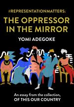 #RepresentationMatters: The Oppressor in the Mirror: An essay from the collection, Of This Our Country