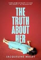 The Truth about Her - Jacqueline Maley - cover