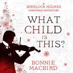 What Child is This?: Inspired by Conan Doyle’s ‘The Blue Carbuncle’, Sherlock Holmes solves two brand new Christmas mysteries in Victorian London (A Sherlock Holmes Adventure, Book 5)