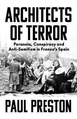 Architects of Terror: Paranoia, Conspiracy and Anti-Semitism in Franco’s Spain - Paul Preston - cover