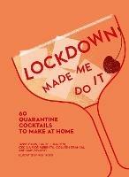 Lockdown Made Me Do It: 60 Quarantine Cocktails to Make at Home - Amy Zavatto,Jassy Davis,Cecilia Rios Murrieta - cover