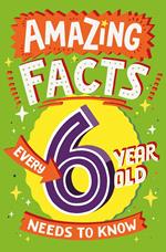 Amazing Facts Every 6 Year Old Needs to Know (Amazing Facts Every Kid Needs to Know)