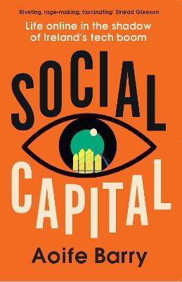 Social Capital: Life Online in the Shadow of Ireland’s Tech Boom - Aoife Barry - cover