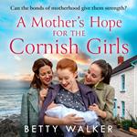 A Mother’s Hope for the Cornish Girls: The feel-good, heartwarming WW2 historical homefront family saga to cosy up with from the Romantic Saga of the year nominee (The Cornish Girls Series, Book 4)