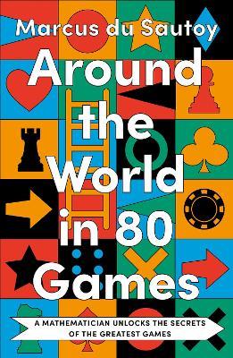 Around the World in 80 Games: A Mathematician Unlocks the Secrets of the Greatest Games - Marcus du Sautoy - cover