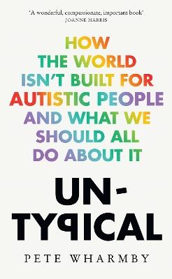Untypical: How the World Isn’t Built for Autistic People and What We Should All Do About it - Pete Wharmby - cover
