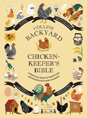 Collins Backyard Chicken-keeper's Bible: A Practical Guide to Identifying and Rearing Backyard Chickens - Jessica Ford,Rachel Federman,Sonya Patel Ellis - cover