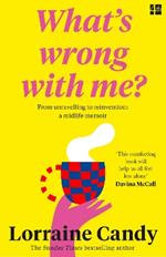 ‘What’s Wrong With Me?’: From Unravelling to Reinvention: a Midlife Memoir