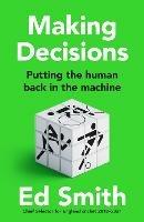Making Decisions: Putting the Human Back in the Machine - Ed Smith - cover