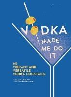 Vodka Made Me Do It: 60 Vibrant and Versatile Vodka Cocktails - Colleen Graham - cover