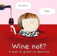Wine Not?: A Book of Grown-Up Decisions - Rosie Made a Thing - cover