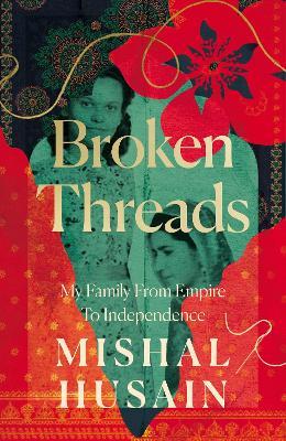 Broken Threads: My Family from Empire to Independence - Mishal Husain - cover