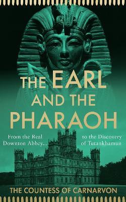 The Earl and the Pharaoh: From the Real Downton Abbey to the Discovery of Tutankhamun - The Countess of Carnarvon - cover