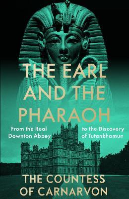 The Earl and the Pharaoh: From the Real Downton Abbey to the Discovery of Tutankhamun - The Countess of Carnarvon - cover