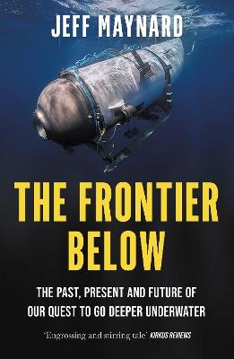 The Frontier Below: The Past, Present and Future of Our Quest to Go Deeper Underwater - Jeff Maynard - cover