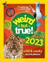 Weird but true! 2023: Wild and Wacky Facts & Photos! - National Geographic Kids - cover