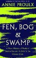 Fen, Bog and Swamp: A Short History of Peatland Destruction and its Role in the Climate Crisis - Annie Proulx - cover