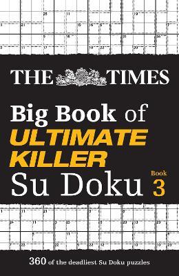 The Times Big Book of Ultimate Killer Su Doku book 3: 360 of the Deadliest Su Doku Puzzles - The Times Mind Games - cover