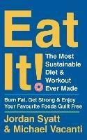 Eat It!: The Most Sustainable Diet and Workout Ever Made: Burn Fat, Get Strong, and Enjoy Your Favourite Foods Guilt Free - Jordan Syatt,Michael Vacanti - cover