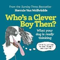 Who's a Clever Boy, Then?: What Your Dog is Really Thinking - Hercule Van Wolfwinkle - cover