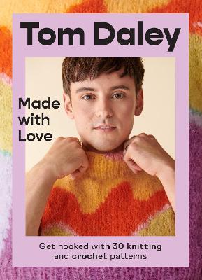 Made with Love: Get Hooked with 30 Knitting and Crochet Patterns - Tom Daley - cover