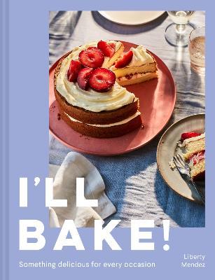 I’ll Bake!: Something Delicious for Every Occasion - Liberty Mendez - cover