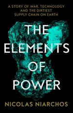 The Elements of Power: A Story of War, Breakthrough Technology and the Dirtiest Supply Chain on Earth