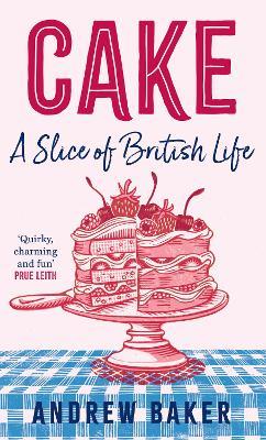 Cake: A Slice of British Life - Andrew Baker - cover