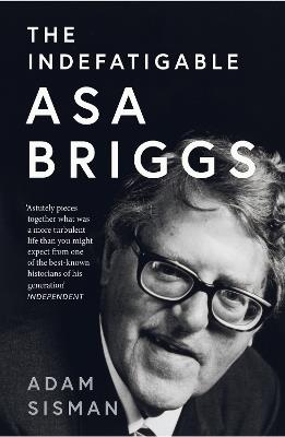 The Indefatigable Asa Briggs - Adam Sisman - cover