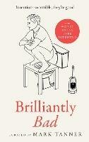 Brilliantly Bad: Inventions So Terrible They’Re Good - Mark Tanner - cover