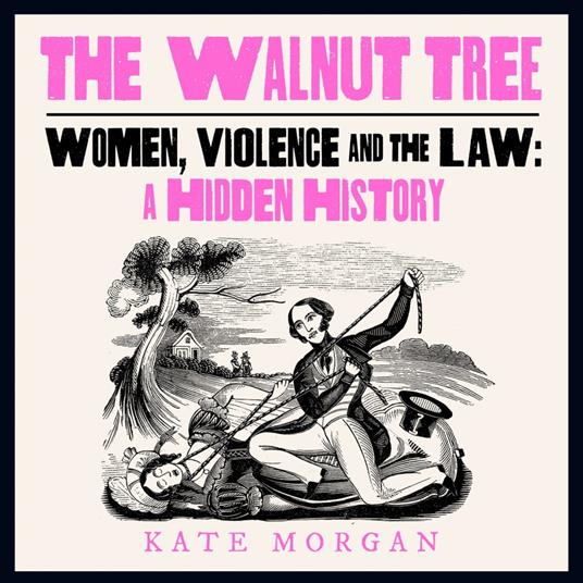 The Walnut Tree: Women, Violence and the Law – A Hidden History